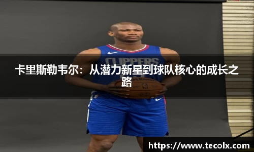 卡里斯勒韦尔：从潜力新星到球队核心的成长之路